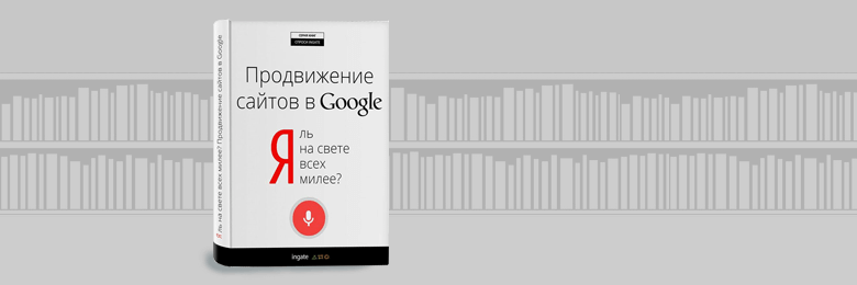 Я ль на свете всех милее? Продвижение сайтов в Google
